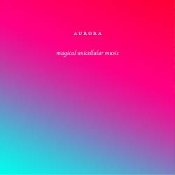 Magical Unicellular Music : Aurora